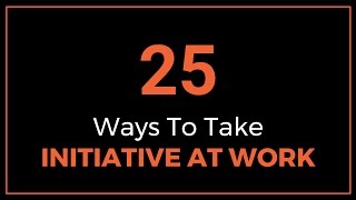 25 Ways to Take Initiative at Work [upl. by Alix]